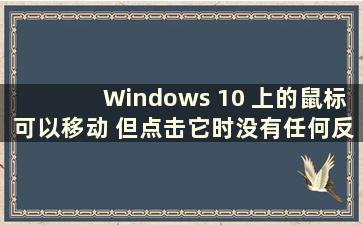 Windows 10 上的鼠标可以移动 但点击它时没有任何反应（Windows 10 电脑上的鼠标可以移动 但点击它时没有任何反应）